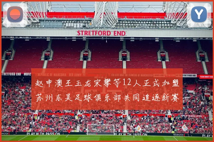 赵申澳王玉龙宋攀等12人正式加盟苏州东吴足球俱乐部共同追逐新赛季目标