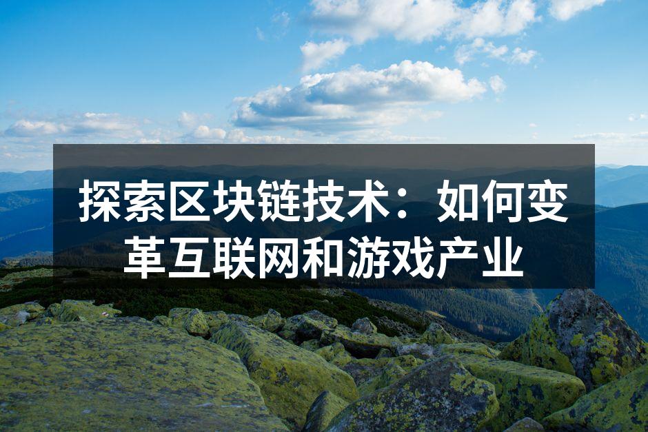 探索区块链技术：如何变革互联网和游戏产业